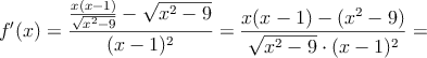 f^{\prime}(x)= \frac{\frac{x(x-1)}{\sqrt{x^2-9}} - \sqrt{x^2-9}}{(x-1)^2}=\frac{x(x-1)-(x^2-9)}{\sqrt{x^2-9} \cdot (x-1)^2}=