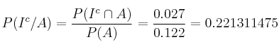 P(I^c/A) = \frac{P(I^c \cap A)}{P(A)}=\frac{0.027}{0.122} = 0.221311475
