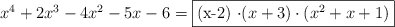 x^4 +2x^3-4x^2 -5x - 6 = \fbox{(x-2) \cdot (x+3) \cdot (x^2+x+1)}
