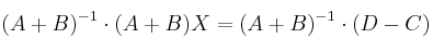 (A+B)^{-1} \cdot (A+B)X=(A+B)^{-1} \cdot (D-C)
