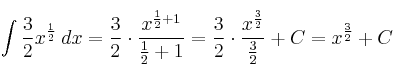 \int \frac{3}{2} x^{\frac{1}{2}} \: dx = \frac{3}{2} \cdot \frac{x^{\frac{1}{2}+1}}{\frac{1}{2}+1}} = \frac{3}{2} \cdot \frac{x^{\frac{3}{2}}}{\frac{3}{2}}} + C = x^{\frac{3}{2}}+C