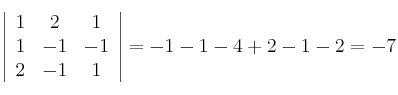 \left |
\begin{array}{ccc}
1 & 2 & 1\\
1 & -1 & -1\\
2 & -1 & 1
\end{array}
\right |= -1-1-4+2-1-2 = -7