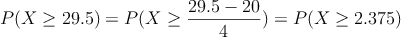 P(X \geq 29.5)=P(X \geq \frac{29.5-20}{4}) = P(X \geq 2.375)