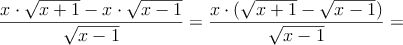 \frac{x \cdot \sqrt{x+1} -x \cdot \sqrt{x-1}}{\sqrt{x-1}} =\frac{x \cdot (\sqrt{x+1} - \sqrt{x-1})}{\sqrt{x-1}} =