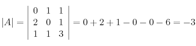 |A| = \left|
\begin{array}{ccc}
    0 & 1 & 1
\\ 2 & 0 & 1
\\ 1 & 1 & 3
\end{array}
\right| = 0+2+1-0-0-6 = -3