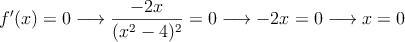 f^{\prime}(x) = 0 \longrightarrow \frac{-2x}{(x^2-4)^2}= 0 \longrightarrow -2x=0 \longrightarrow x=0