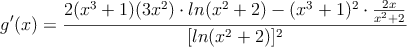 g^{\prime}(x)= \frac{2(x^3+1)(3x^2) \cdot ln(x^2+2) - (x^3+1)^2 \cdot \frac{2x}{x^2+2}}{[ln(x^2+2)]^2}