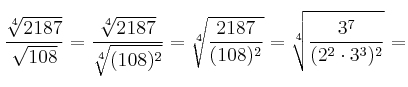 \frac{\sqrt[4]{2187}}{\sqrt{108}} = \frac{\sqrt[4]{2187}}{\sqrt[4]{(108)^2}} = \sqrt[4]{\frac{2187}{(108)^2}} = \sqrt[4]{\frac{3^7}{(2^2 \cdot 3^3)^2}} = 
