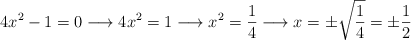 4x^2-1=0 \longrightarrow 4x^2=1 \longrightarrow x^2=\frac{1}{4} \longrightarrow x=\pm \sqrt{\frac{1}{4}} = \pm \frac{1}{2}