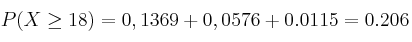 P(X \geq 18) =0,1369 + 0,0576 + 0.0115 = 0.206
