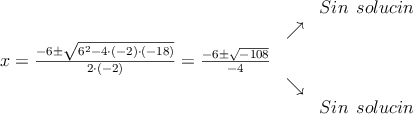 \begin{array}{ccc} & & Sin \:\: solución\\ & \nearrow &\\ x=\frac{-6\pm \sqrt{6^2-4 \cdot(-2)\cdot(-18)}}{2 \cdot(-2)}=
 \frac{-6\pm \sqrt{-108}}{-4}& &\\ & \searrow &\\& &Sin \:\: solución\end{array}
