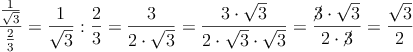 \frac{\frac{1}{\sqrt{3}}}{\frac{2}{3}}=\frac{1}{\sqrt{3}} : \frac{2}{3}=\frac{3}{2 \cdot \sqrt{3}}=\frac{3 \cdot \sqrt{3}}{2 \cdot \sqrt{3} \cdot \sqrt{3}}=\frac{\cancel{3} \cdot \sqrt{3}}{2 \cdot \cancel{3}}=\frac{\sqrt{3}}{2}