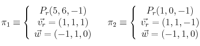 \pi_1 \equiv \left\{
\begin{array}{c}
 P_r(5,6,-1) \\
 \vec{v_r}=(1,1,1)      \\ 
 \vec{w}=(-1,1,0)
\end{array}
\right. \quad
\pi_2 \equiv \left\{
\begin{array}{c}
 P_r(1,0,-1) \\
 \vec{v_r}=(1,1,-1)      \\ 
 \vec{w}=(-1,1,0)
\end{array}
\right.
