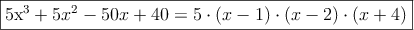 \fbox{5x^3+5x^2-50x+40 = 5 \cdot (x-1) \cdot (x-2) \cdot (x+4)}