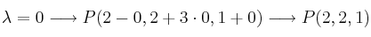 \lambda = 0 \longrightarrow P(2-0, 2+3\cdot 0, 1+0) \longrightarrow P(2,2,1)