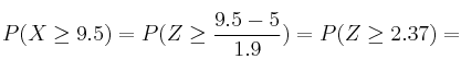 P(X \geq 9.5) = P(Z \geq \frac{9.5-5}{1.9}) =P(Z \geq 2.37) =