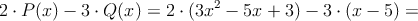 2 \cdot P(x) - 3 \cdot Q(x) = 2 \cdot (3x^2 - 5x +3) - 3 \cdot (x-5)=