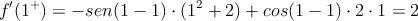 f^{\prime}(1^+) = -sen(1-1)\cdot(1^2+2)+cos(1-1) \cdot 2 \cdot 1 =2