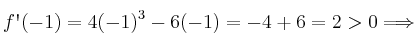 f\textsc{\char13}(-1) = 4(-1)^3-6(-1)=-4+6=2 > 0\Longrightarrow 