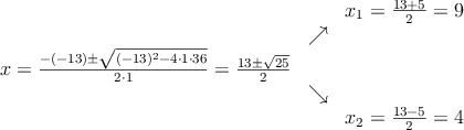 \begin{array}{ccc} & & x_1 = \frac{13+5}{2}=9\\ & \nearrow &\\ x=\frac{-(-13)\pm \sqrt{(-13)^2-4 \cdot1\cdot36}}{2 \cdot1}=
 \frac{13\pm \sqrt{25}}{2}& &\\ & \searrow &\\& &x_2 = \frac{13-5}{2}=4\end{array}