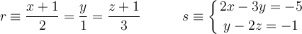 r \equiv \frac{x+1}{2}=\frac{y}{1}=\frac{z+1}{3} \qquad \quad s \equiv 
\left\{
2x -3 y  = -5 \atop
 y -2z = -1
\right.
