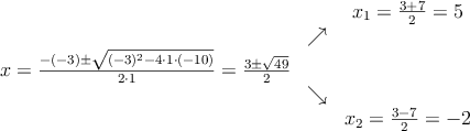 \begin{array}{ccc} & & x_1 = \frac{3+7}{2}=5\\ & \nearrow &\\ x=\frac{-(-3)\pm \sqrt{(-3)^2-4 \cdot1\cdot(-10)}}{2 \cdot1}=
\frac{3\pm \sqrt{49}}{2}& &\\ & \searrow &\\& &x_2 = \frac{3-7}{2}=-2\end{array}