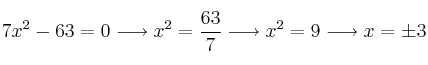 7x^2-63=0 \longrightarrow x^2=\frac{63}{7} \longrightarrow x^2=9 \longrightarrow x= \pm 3