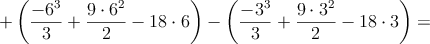 +\left( \frac{-6^3}{3}+\frac{9 \cdot 6^2}{2}-18 \cdot 6 \right) - \left(  \frac{-3^3}{3}+\frac{9 \cdot 3^2}{2}-18 \cdot 3\right)=