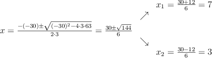\begin{array}{ccc} & & x_1 = \frac{30+12}{6}=7\\ & \nearrow &\\ x=\frac{-(-30)\pm \sqrt{(-30)^2-4 \cdot3\cdot63}}{2 \cdot3}=
 \frac{30\pm \sqrt{144}}{6}& &\\ & \searrow &\\& &x_2 = \frac{30-12}{6}=3\end{array}