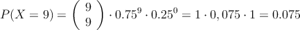 P(X=9) = \left( \begin{array}{c} 9 \\ 9 \end{array}  \right) \cdot 0.75^9 \cdot 0.25^0=1 \cdot 0,075 \cdot 1 = 0.075