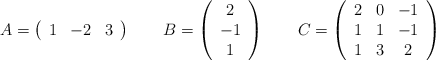 A=\left( \begin{array}{ccc} 1&-2&3 \end{array}\right) \qquad B=\left( \begin{array}{c} 2\\-1\\1 \end{array}\right) \qquad C=\left( \begin{array}{ccc} 2&0&-1\\1&1&-1\\1&3&2 \end{array}\right)