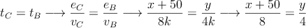 t_C=t_B \longrightarrow \frac{e_C}{v_C}=\frac{e_B}{v_B}  \longrightarrow \frac{x+50}{8k}=\frac{y}{4k}  \longrightarrow \frac{x+50}{8}=\frac{y}{4} 