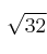 \sqrt{32}