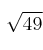  \sqrt{49} 