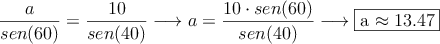 \frac{a}{sen(60)} = \frac{10}{sen(40)}  \longrightarrow a = \frac{10 \cdot sen(60)}{sen(40)} \longrightarrow \fbox{a \approx 13.47}