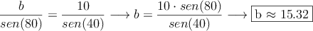 \frac{b}{sen(80)} = \frac{10}{sen(40)}  \longrightarrow b = \frac{10 \cdot sen(80)}{sen(40)} \longrightarrow \fbox{b \approx 15.32}
