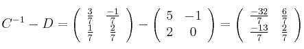 C^{-1}-D = \left(
\begin{array}{cc}
     \frac{3}{7} & \frac{-1}{7}
  \\ \frac{1}{7} & \frac{2}{7}
\end{array}
\right) -  \left(
\begin{array}{cc}
     5 & -1
  \\ 2 & 0
\end{array}
\right) =  \left(
\begin{array}{cc}
     \frac{-32}{7} & \frac{6}{7}
  \\ \frac{-13}{7} & \frac{2}{7}
\end{array}
\right) 