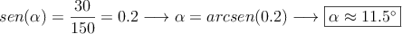 sen(\alpha) = \frac{30}{150}=0.2 \longrightarrow \alpha=arcsen(0.2) \longrightarrow \fbox{\alpha \approx 11.5^\circ}