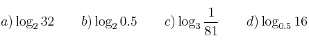 a) \log_2{32}\qquad b) \log_2{0.5}\qquad c) \log_3{\frac{1}{81}}\qquad d) \log_{0.5}{16}