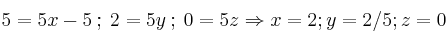 5=5x-5 \: ; \: 2=5y \: ; \: 0=5z \Rightarrow x=2; y=2/5 ; z=0
