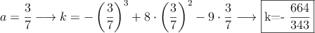 a=\frac{3}{7} \longrightarrow k=-\left(\frac{3}{7}\right)^3 + 8 \cdot  \left(\frac{3}{7}\right)^2 - 9 \cdot \frac{3}{7}  \longrightarrow \fbox{k=-\dfrac{664}{343}}