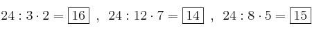 24:3  \cdot 2 = \fbox{16} \enspace , \enspace 24 :12 \cdot 7 = \fbox{14} \enspace , \enspace 24:8 \cdot 5 = \fbox{15}