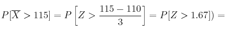 P[\overline{X} > 115] = P\left[Z > \frac{115-110}{3} \right] = P[Z > 1.67])=