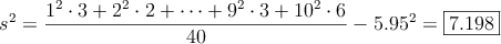 s^2=\frac{1^2 \cdot 3 + 2^2 \cdot 2 +  \cdots + 9^2 \cdot 3 + 10^2 \cdot 6}{40}- 5.95^2 =\fbox{7.198}