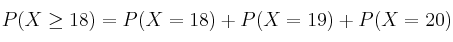 P(X \geq 18) =P(X=18)+P(X=19)+P(X=20)