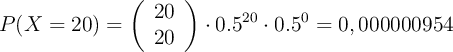 P(X=20)=\left( \begin{array}{c} 20 \\ 20 \end{array}  \right) \cdot 0.5^{20} \cdot 0.5 ^{0} = 0,000000954