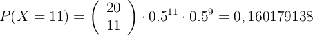 P(X=11)= \left( \begin{array}{c} 20 \\ 11 \end{array}  \right) \cdot 0.5^{11} \cdot 0.5 ^{9} = 0,160179138
