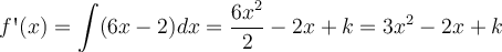 f\textsc{\char13}(x)= \int (6x-2) dx = \frac{6x^2}{2}-2x+k = 3x^2-2x+k
