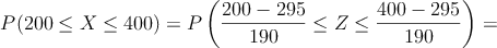 P(200 \leq X \leq 400) = P \left( \frac{200-295}{190} \leq Z \leq \frac{400-295}{190} \right) = 