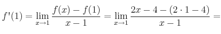 f\textsc{\char13}(1)= \lim_{x \rightarrow 1} \frac{f(x)-f(1)}{x-1}=\lim_{x \rightarrow 1} \frac{2x-4-(2 \cdot 1 -4)}{x-1} =